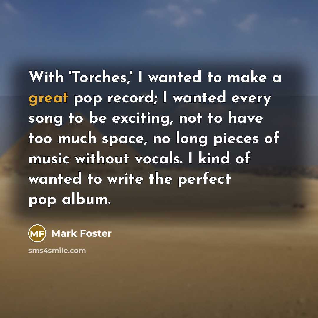 “With 'Torches,' I wanted to make a great pop record;…” quote by Mark Foster