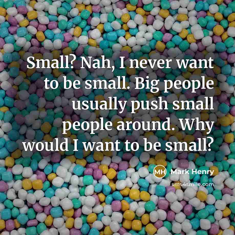“Small? Nah, I never want to be small. Big people…” quote by Mark Henry