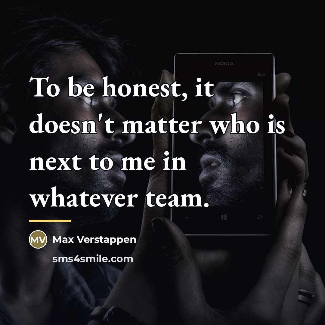 “To be honest, it doesn't matter who is next to…” quote by Max Verstappen