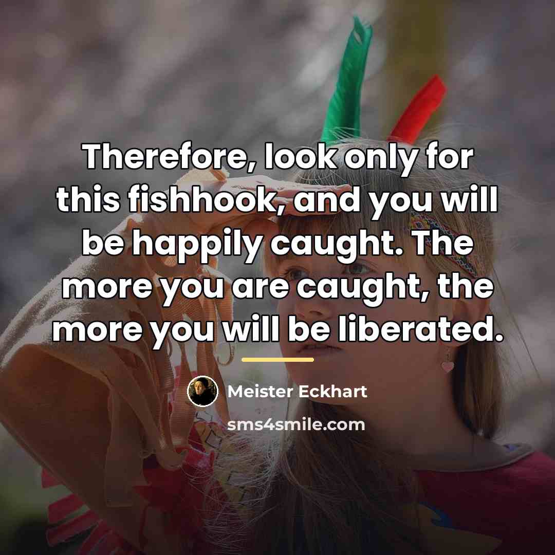 “Therefore, look only for this fishhook, and you will be…” quote by Meister Eckhart