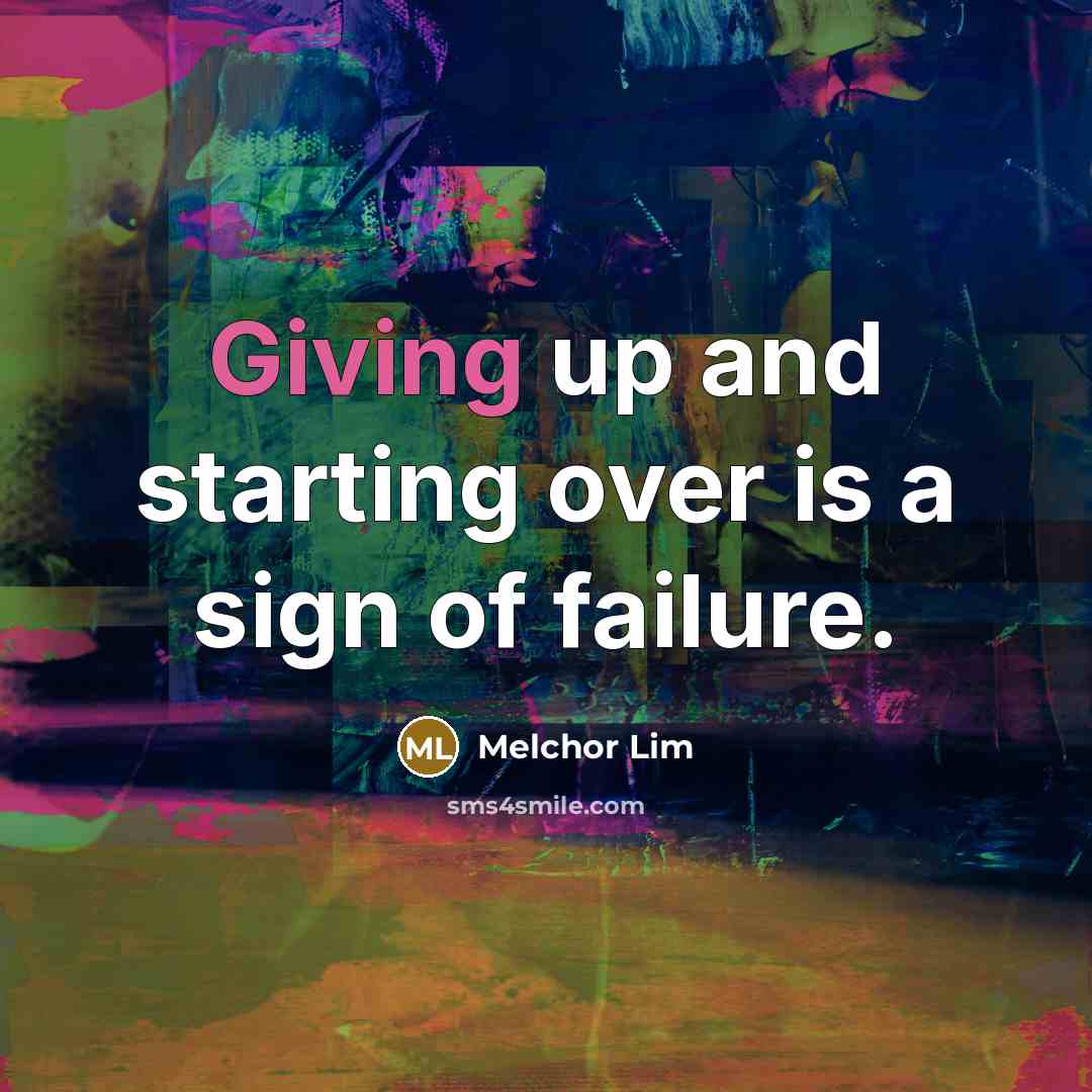 “Giving up and starting over is a sign of failure.…” quote by Melchor Lim