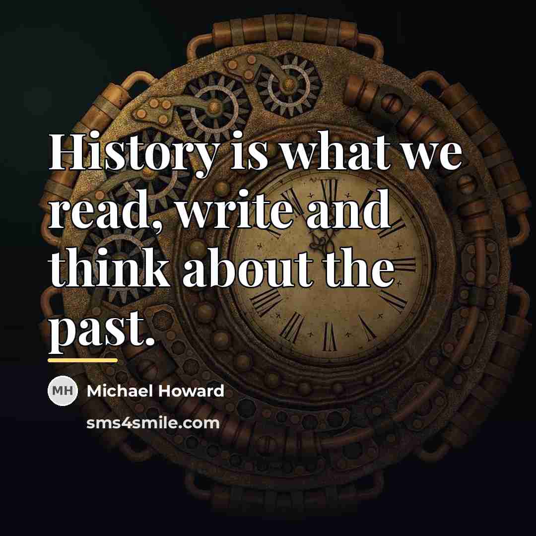 “History is what we read, write and think about the…” quote by Michael Howard