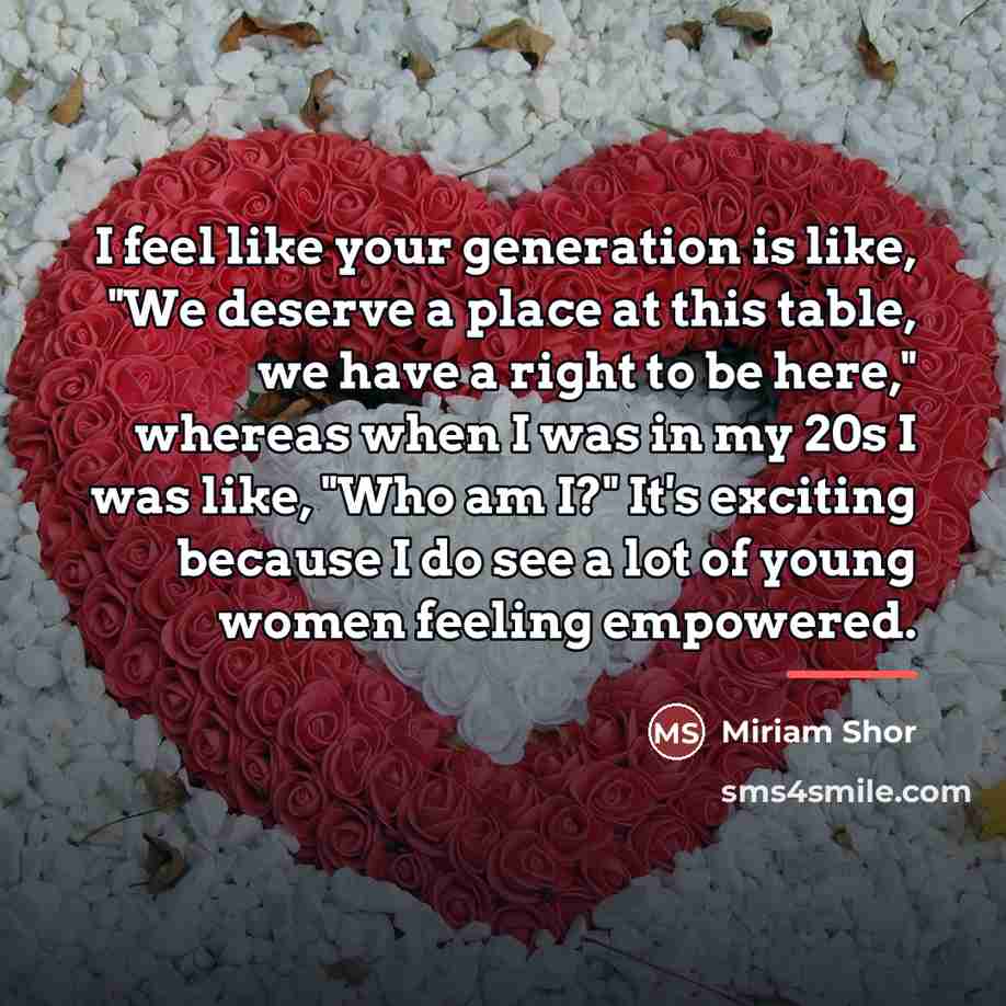 “I feel like your generation is like, "We deserve a…” quote by Miriam Shor