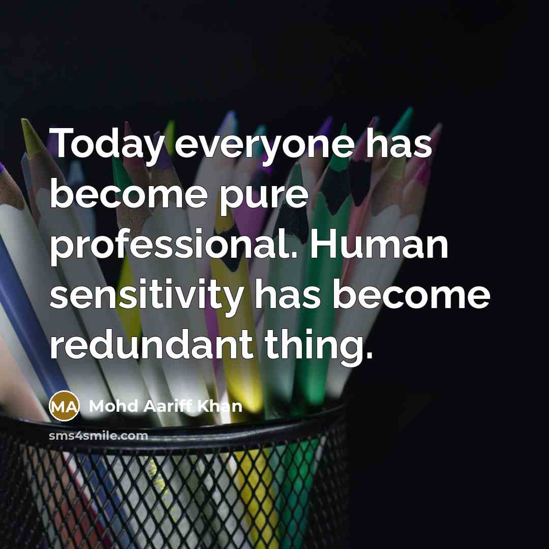 “Today everyone has become pure professional. Human sensitivity has become…” quote by Mohd Aariff Khan