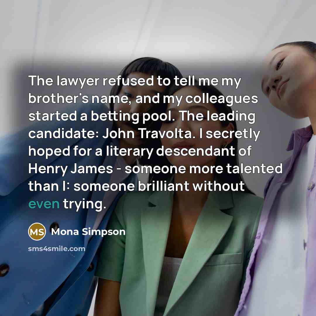 “The lawyer refused to tell me my brother's name, and…” quote by Mona Simpson
