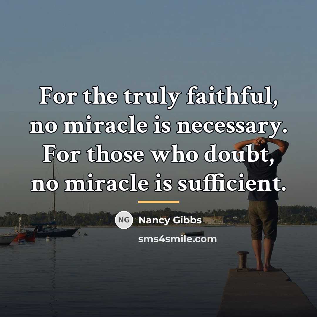 “For the truly faithful, no miracle is necessary. For those…” quote by Nancy Gibbs