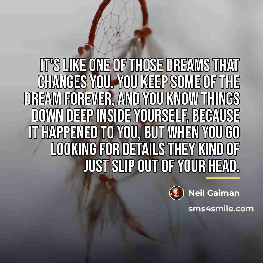 “It's like one of those dreams that changes you. You…” quote by Neil Gaiman