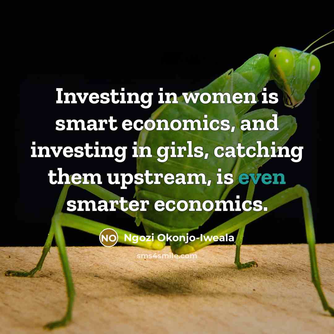 “Investing in women is smart economics, and investing in girls,…” quote by Ngozi Okonjo-Iweala