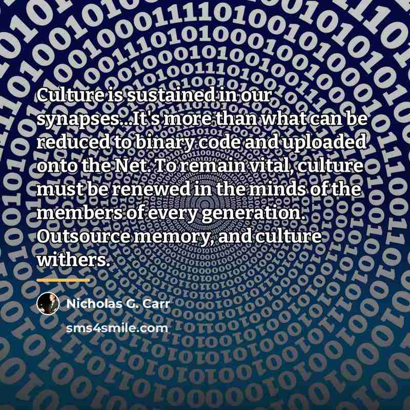 “Culture is sustained in our synapses...It's more than what can…” quote by Nicholas G. Carr