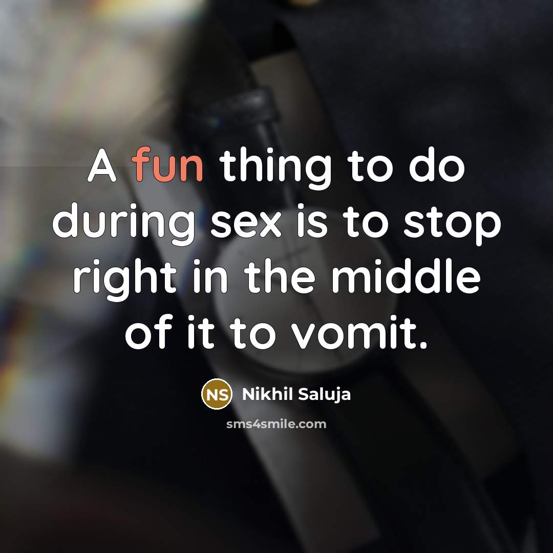“A fun thing to do during sex is to stop right in the middle of it to vomit.” quote by Nikhil Saluja