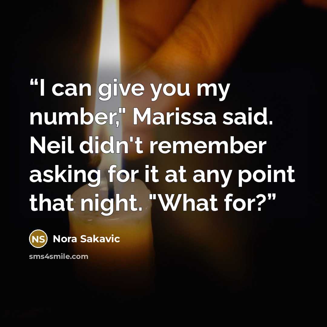 “I can give you my number," Marissa said. Neil didn't remember asking for it at any point that night. "What for?” quote by Nora Sakavic