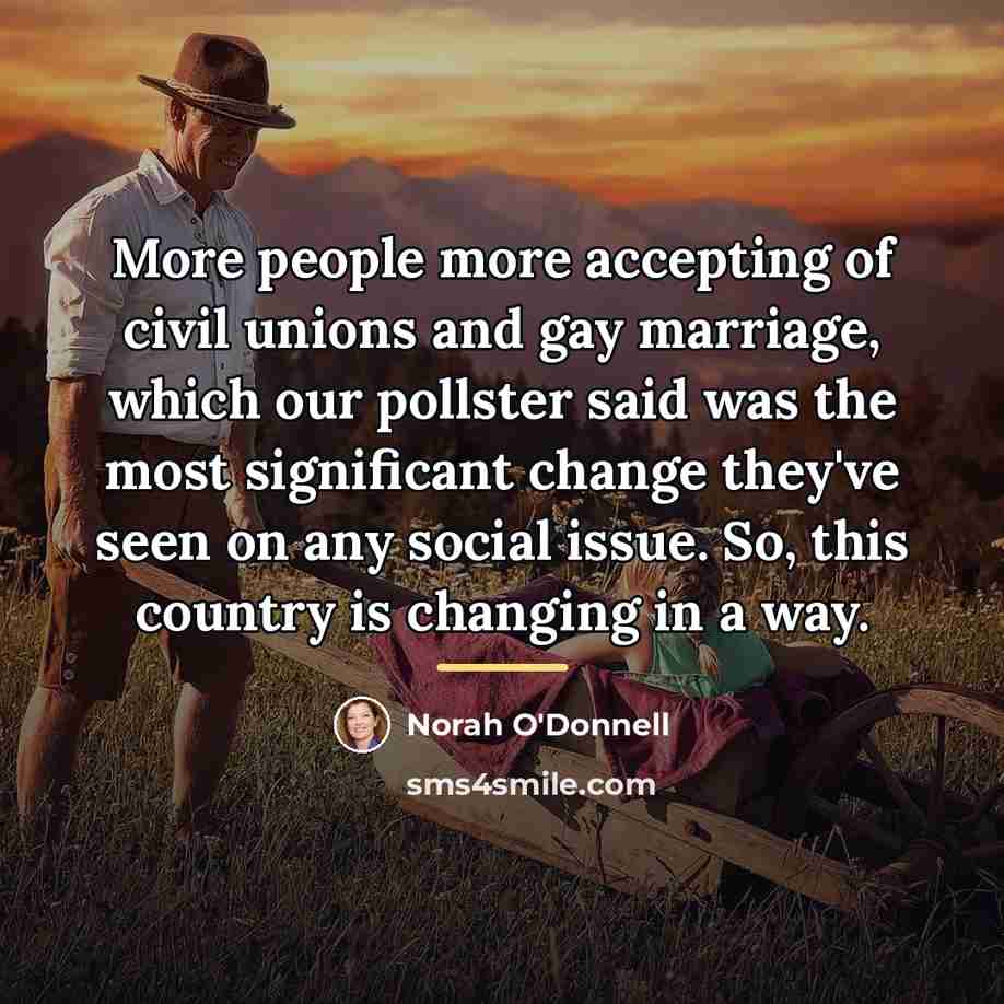 “More people more accepting of civil unions and gay marriage,…” quote by Norah O'Donnell