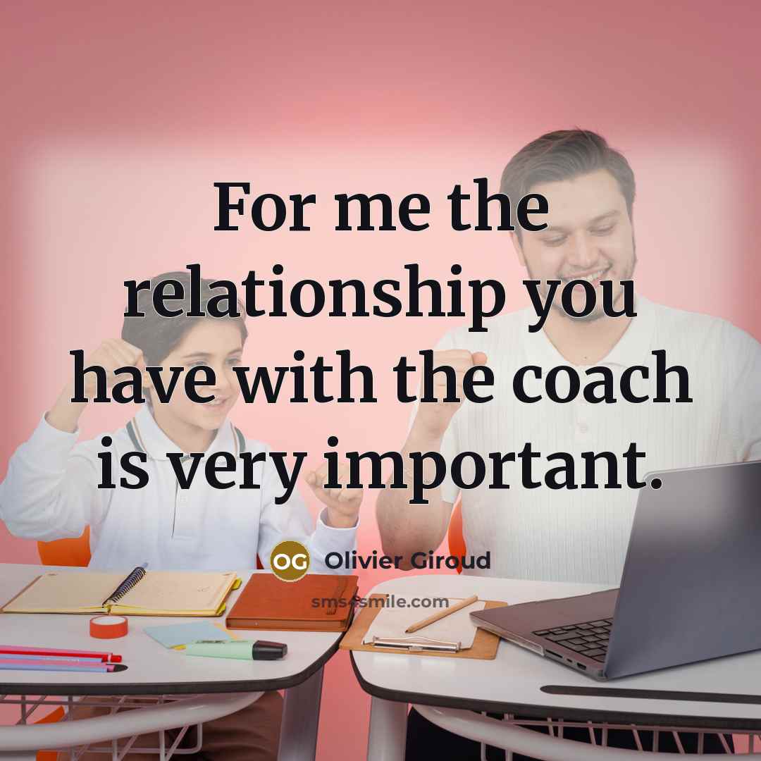 “For me the relationship you have with the coach is…” quote by Olivier Giroud
