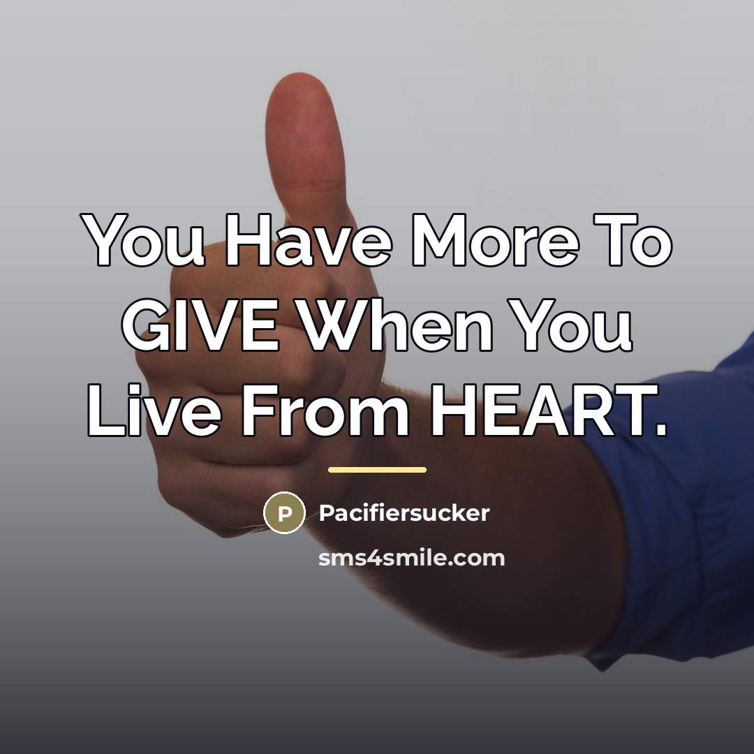“You Have More To GIVE When You Live From HEART.…” quote by Pacifiersucker