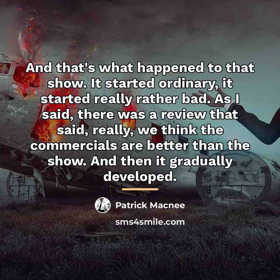 “And that's what happened to that show. It started ordinary,…” quote by Patrick Macnee