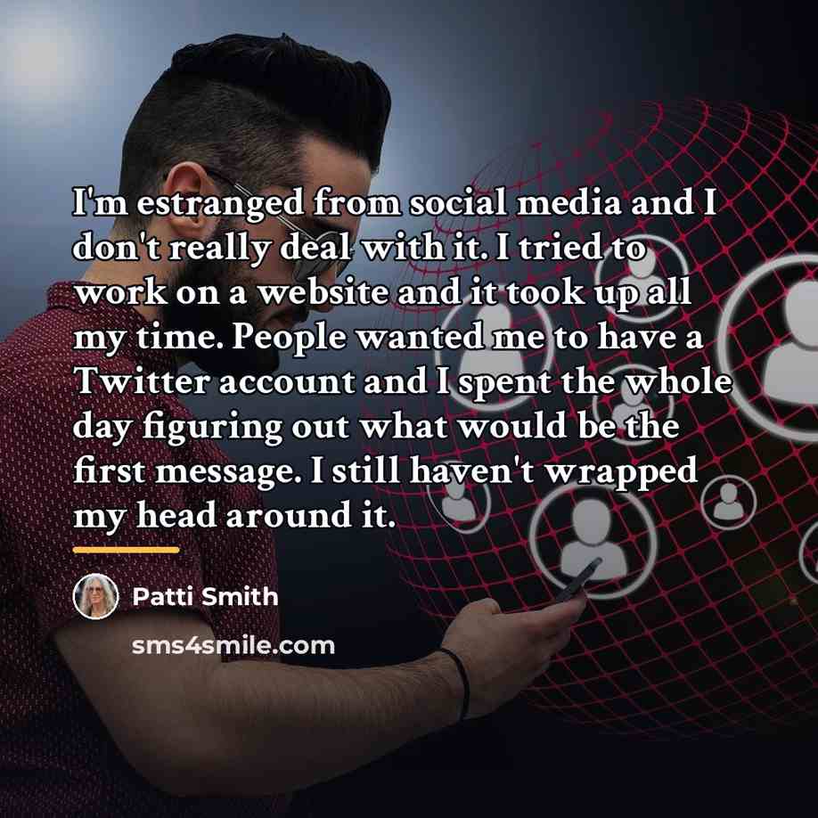 “I'm estranged from social media and I don't really deal…” quote by Patti Smith
