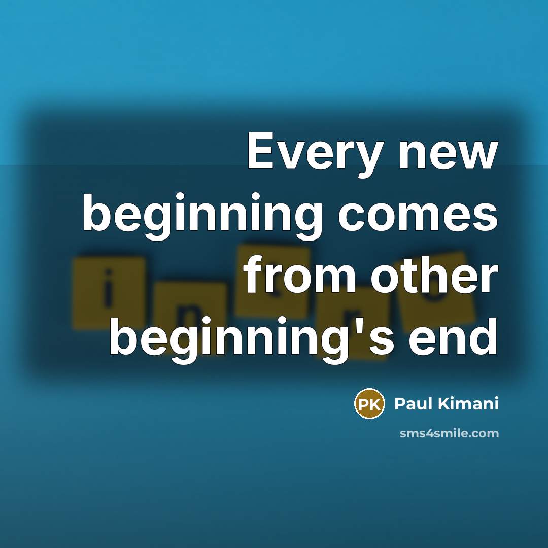 “Every new beginning comes from other beginning's end…” quote by Paul Kimani