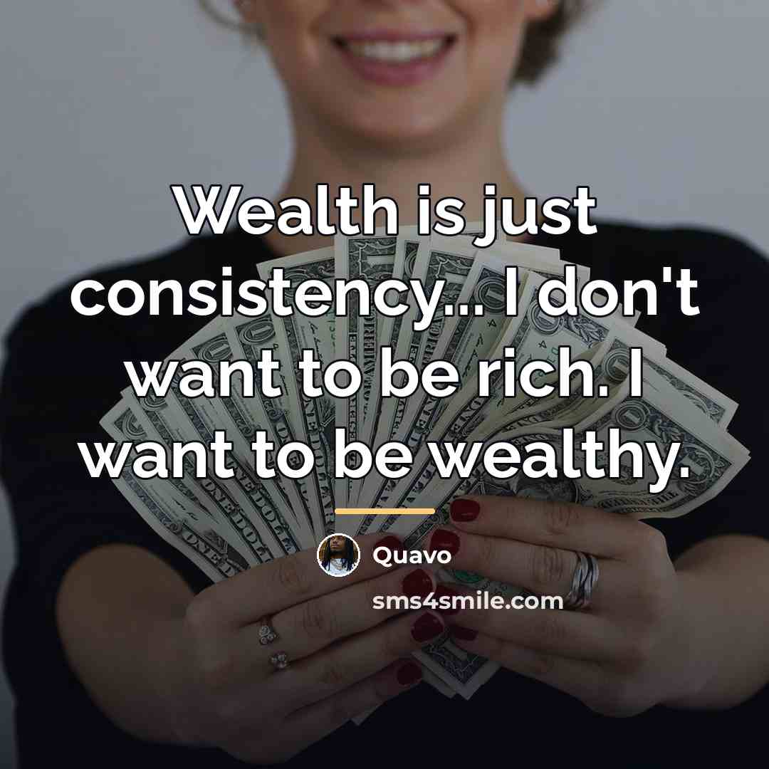 “Wealth is just consistency... I don't want to be rich.…” quote by Quavo