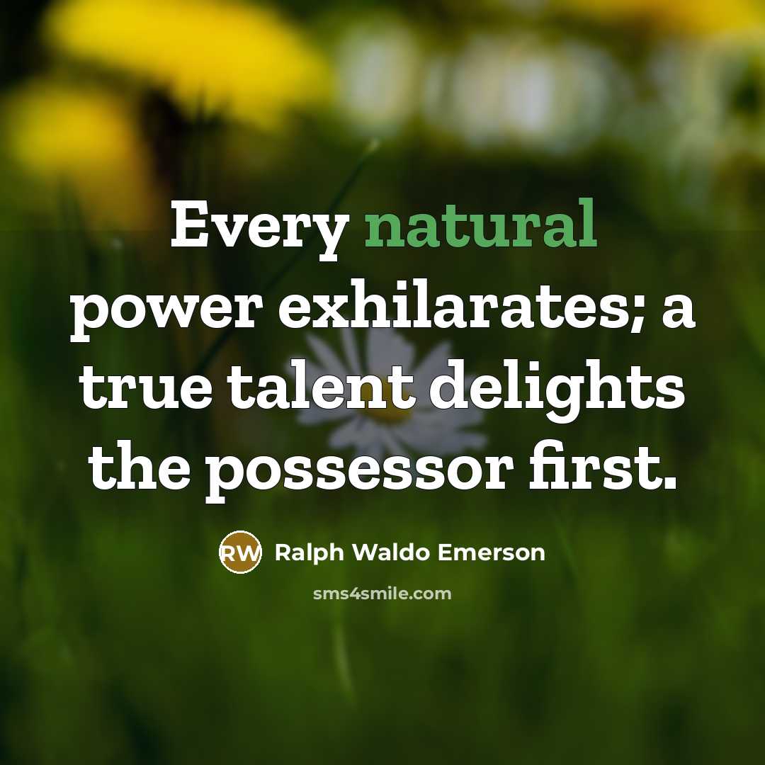 “Every natural power exhilarates; a true talent delights the possessor…” quote by Ralph Waldo Emerson