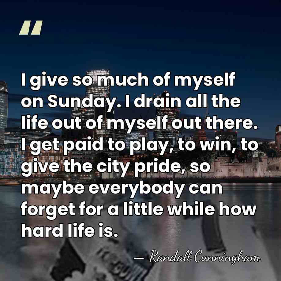 I give so much of myself on Sunday. I drain all the&hellip; - Randall Cunningham