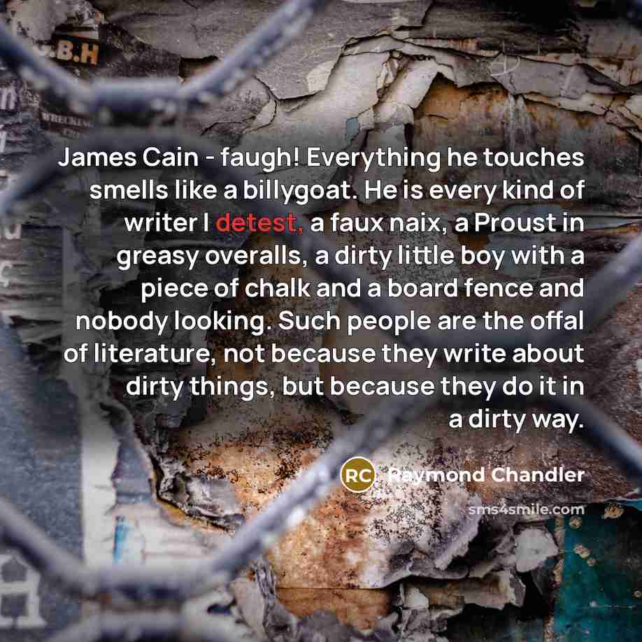 “James Cain - faugh! Everything he touches smells like a…” quote by Raymond Chandler