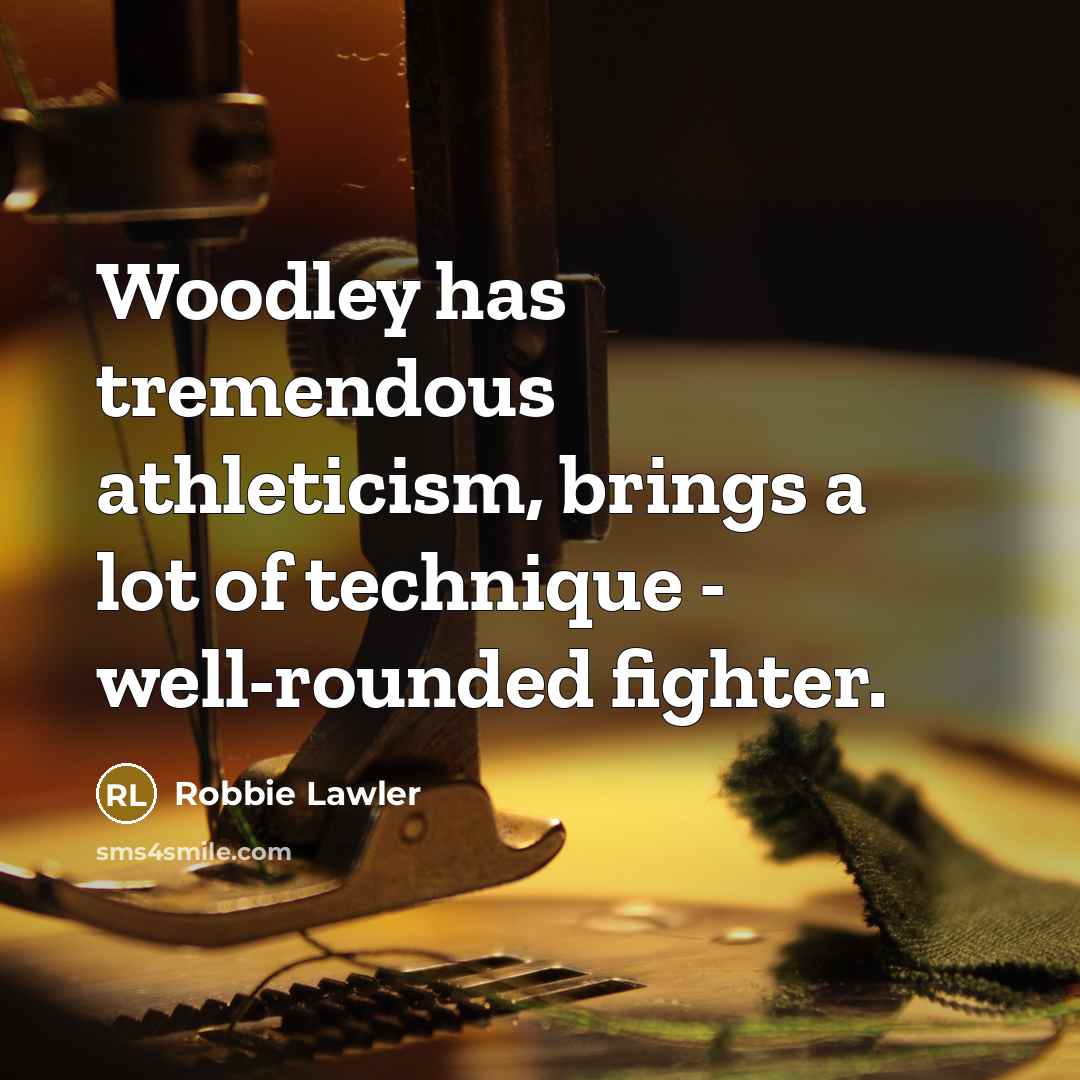 “Woodley has tremendous athleticism, brings a lot of technique - well-rounded fighter.” quote by Robbie Lawler
