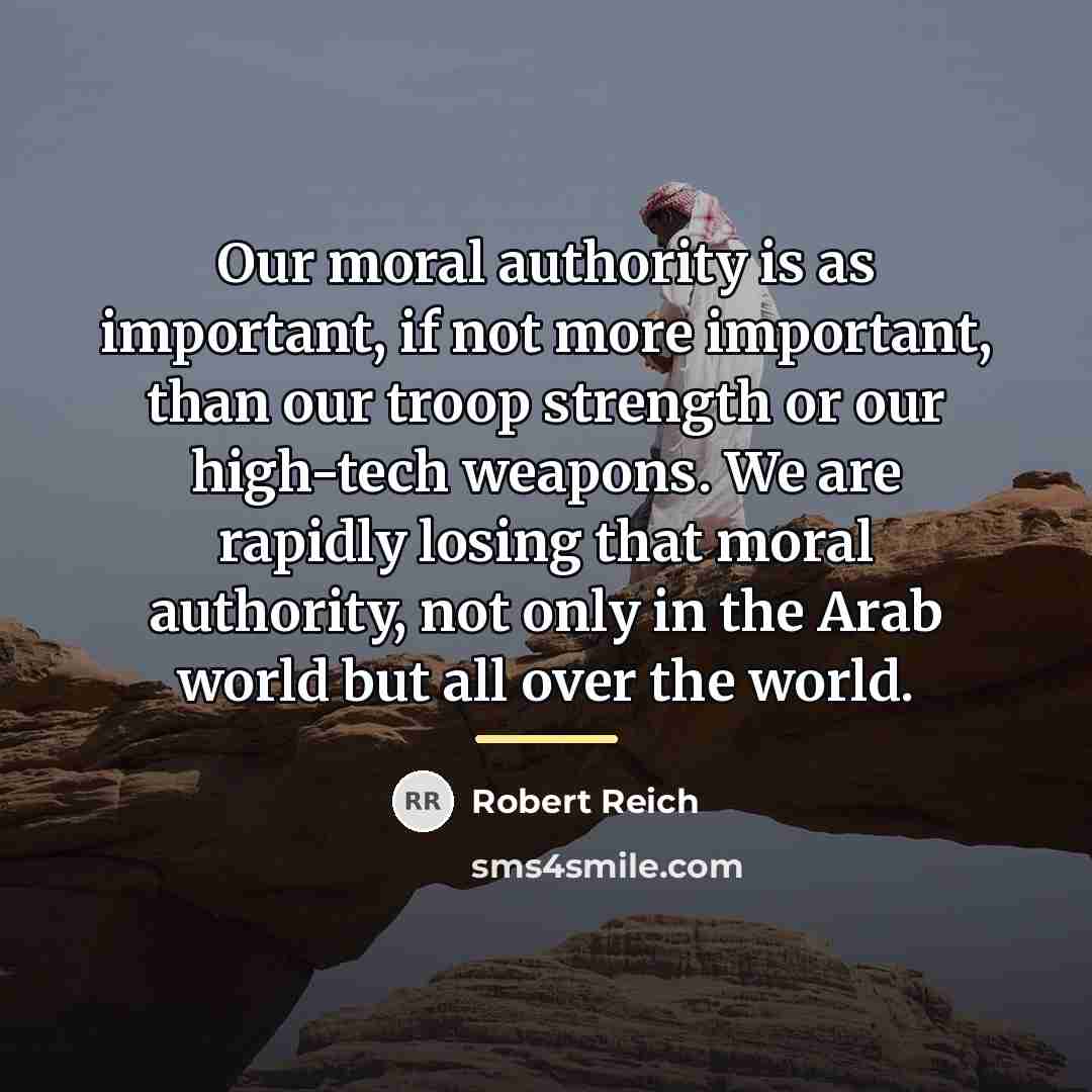 “Our moral authority is as important, if not more important,…” quote by Robert Reich