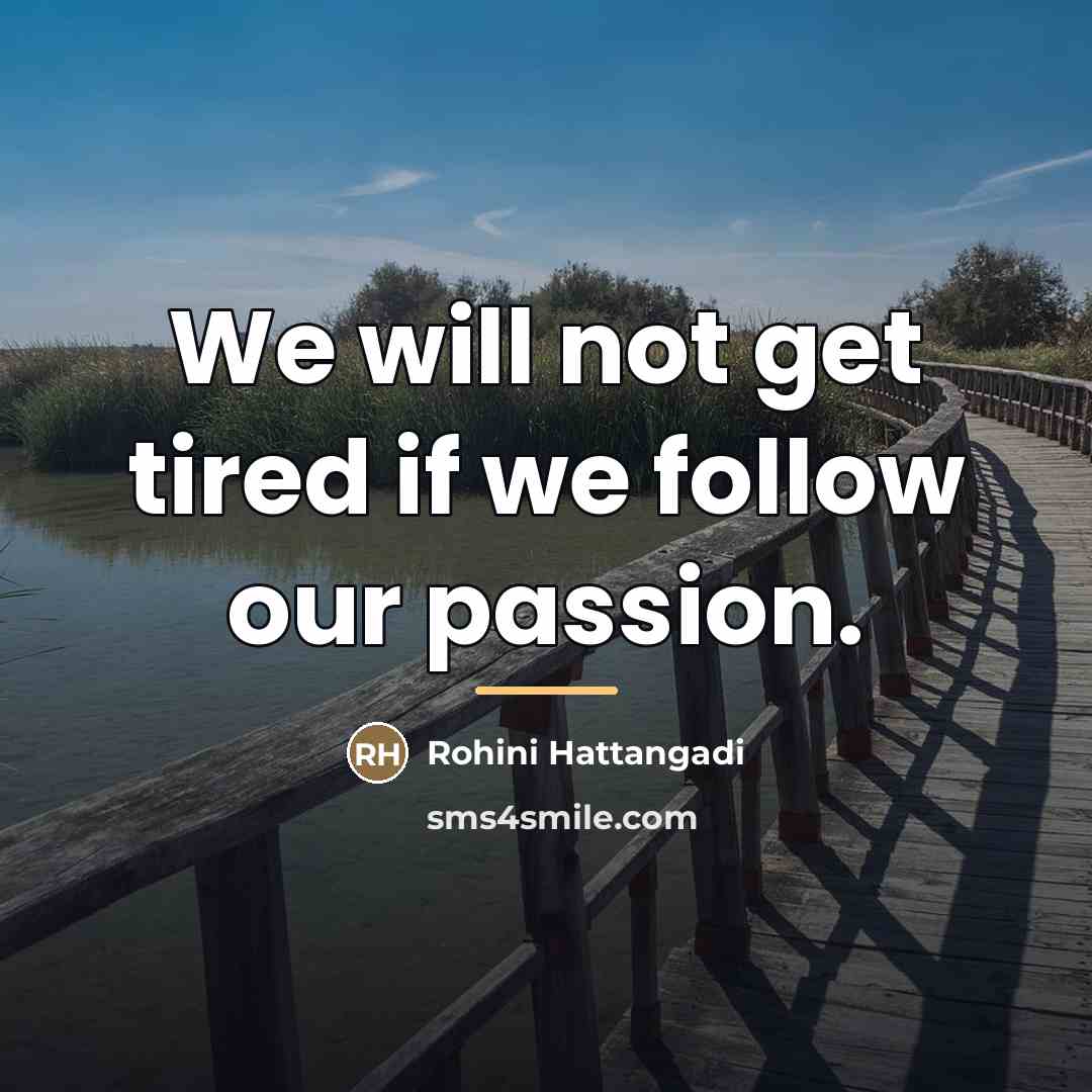 “We will not get tired if we follow our passion.…” quote by Rohini Hattangadi