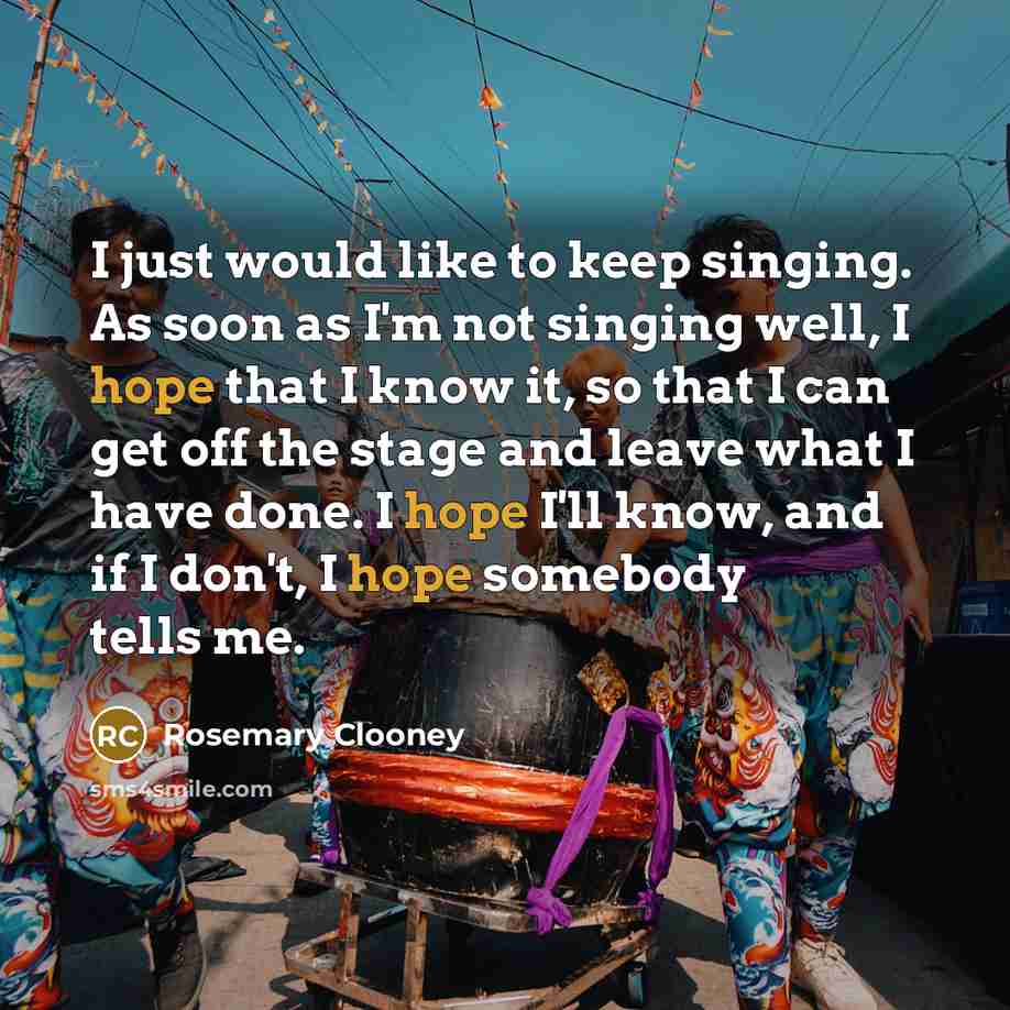 “I just would like to keep singing. As soon as…” quote by Rosemary Clooney