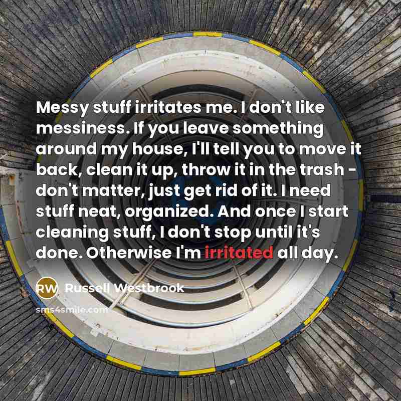 “Messy stuff irritates me. I don't like messiness. If you…” quote by Russell Westbrook