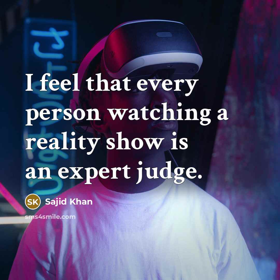 “I feel that every person watching a reality show is…” quote by Sajid Khan
