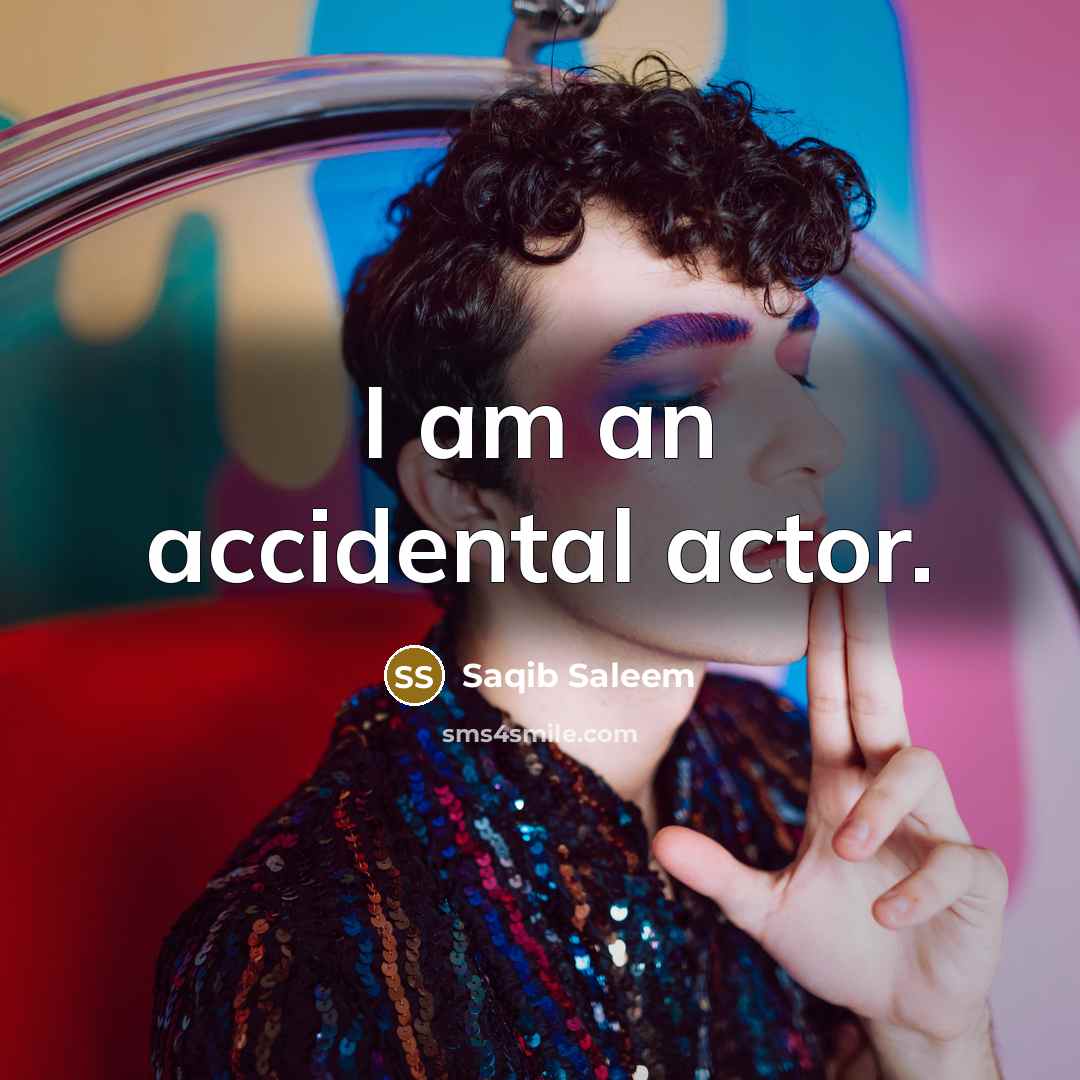 “I am an accidental actor.…” quote by Saqib Saleem