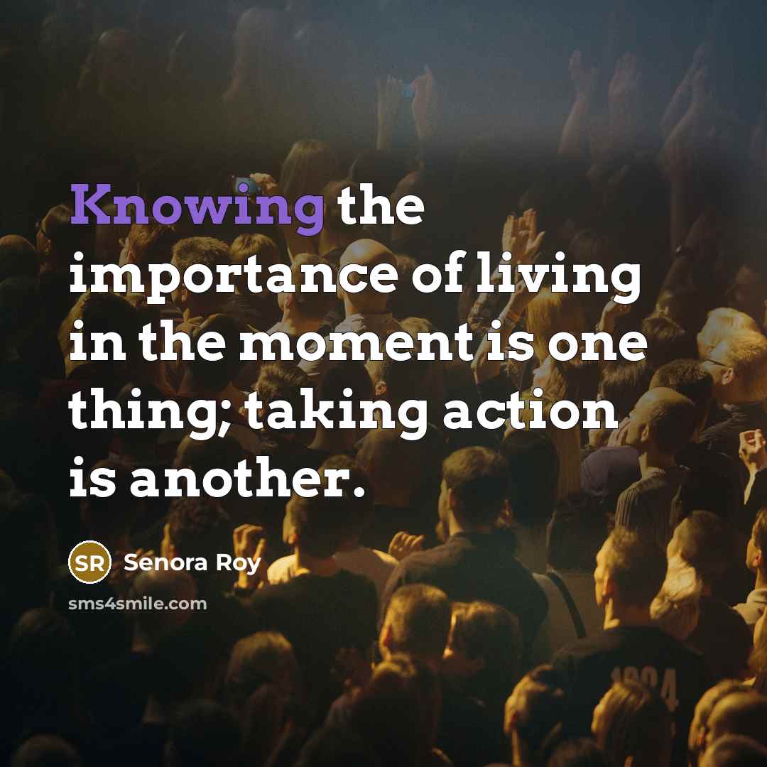 “Knowing the importance of living in the moment is one…” quote by Senora Roy