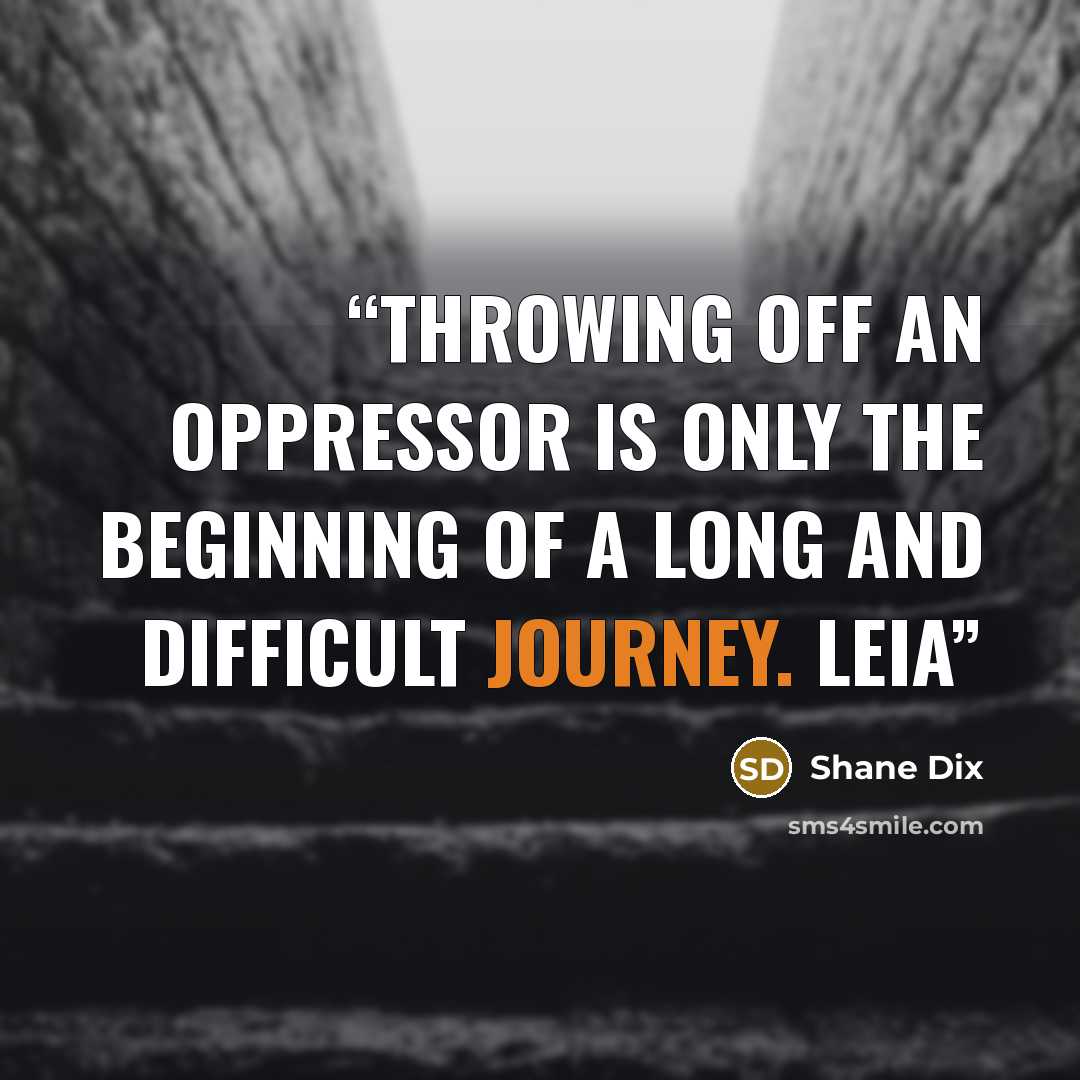 “Throwing off an oppressor is only the beginning of a long and difficult journey. Leia” quote by Shane Dix