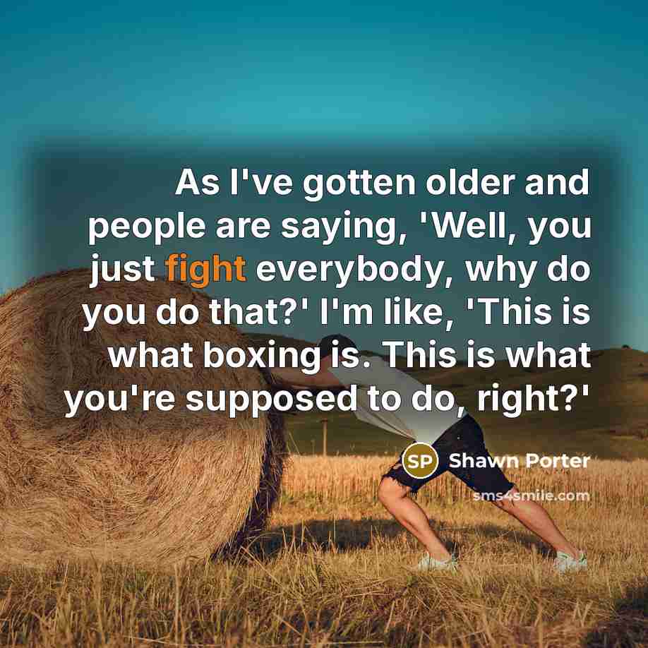 “As I've gotten older and people are saying, 'Well, you…” quote by Shawn Porter