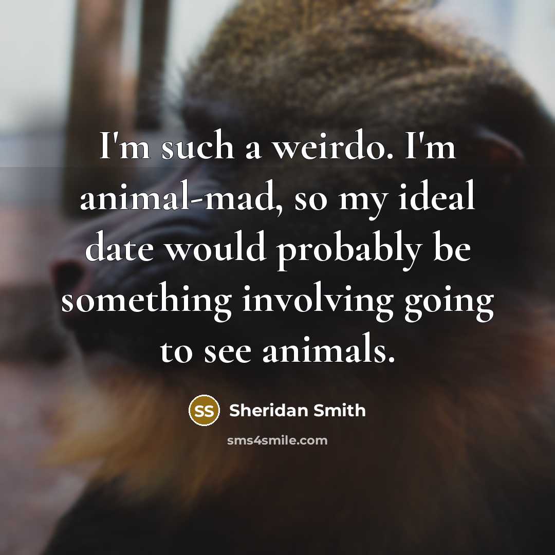 “I'm such a weirdo. I'm animal-mad, so my ideal date…” quote by Sheridan Smith