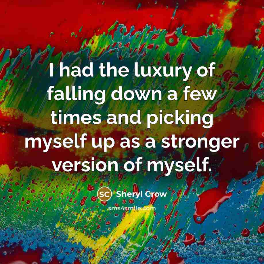 “I had the luxury of falling down a few times…” quote by Sheryl Crow