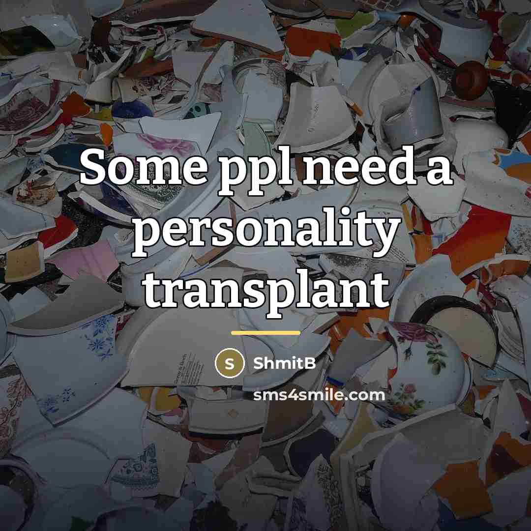 “Some ppl need a personality transplant…” quote by ShmitB