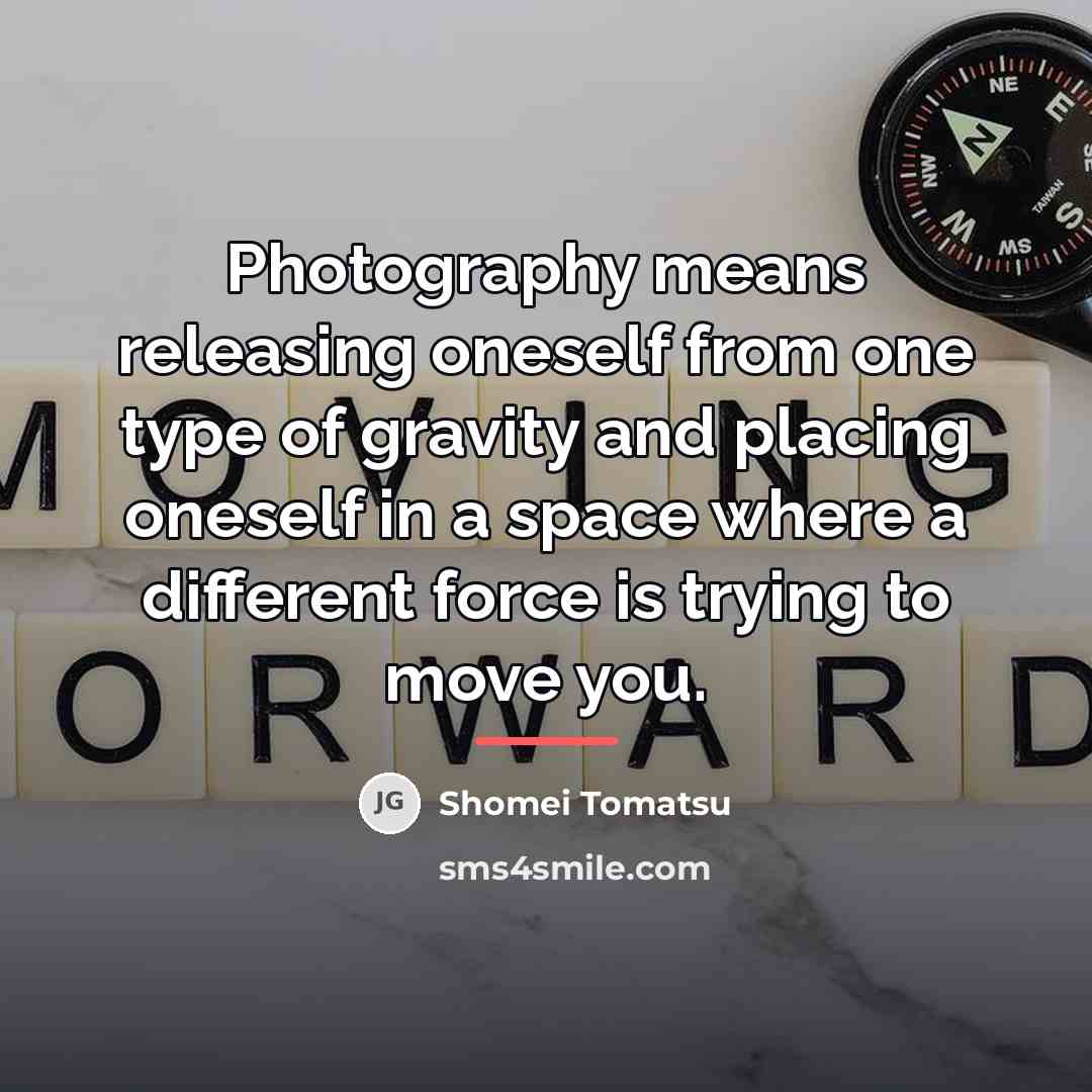 “Photography means releasing oneself from one type of gravity and…” quote by Shomei Tomatsu