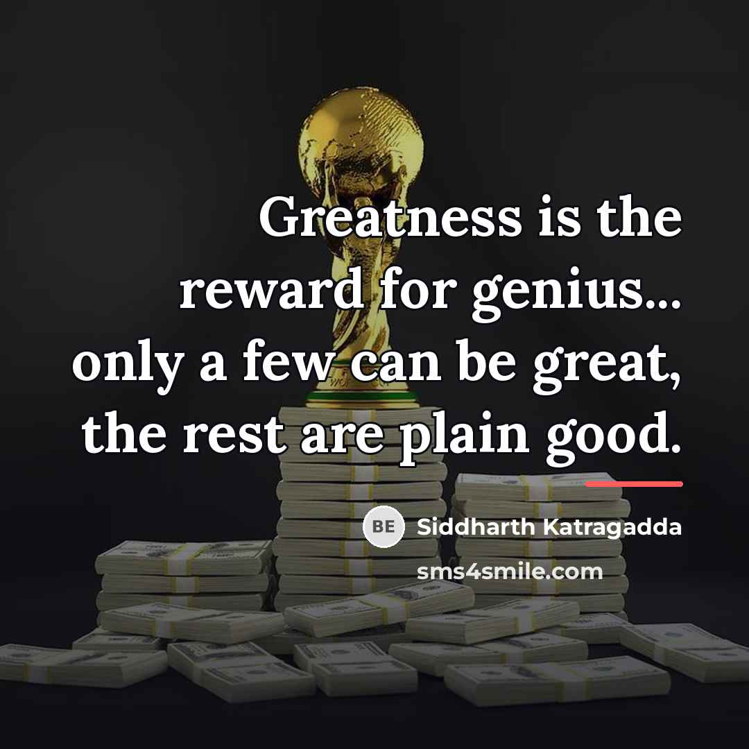 “Greatness is the reward for genius... only a few can…” quote by Siddharth Katragadda