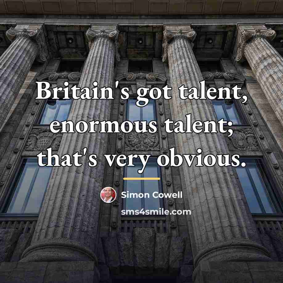 “Britain's got talent, enormous talent; that's very obvious.…” quote by Simon Cowell