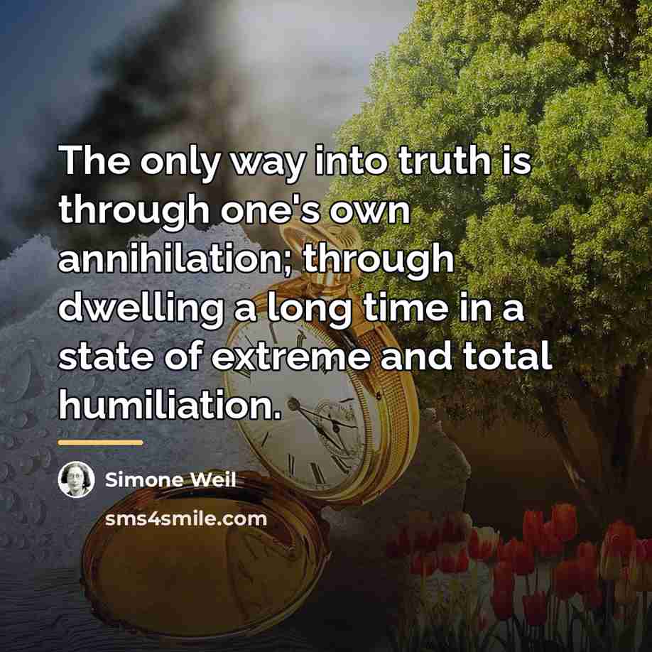 “The only way into truth is through one's own annihilation;…” quote by Simone Weil