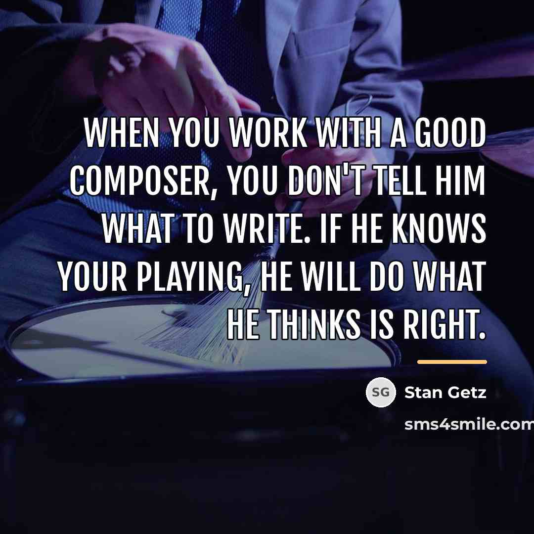 “When you work with a good composer, you don't tell…” quote by Stan Getz