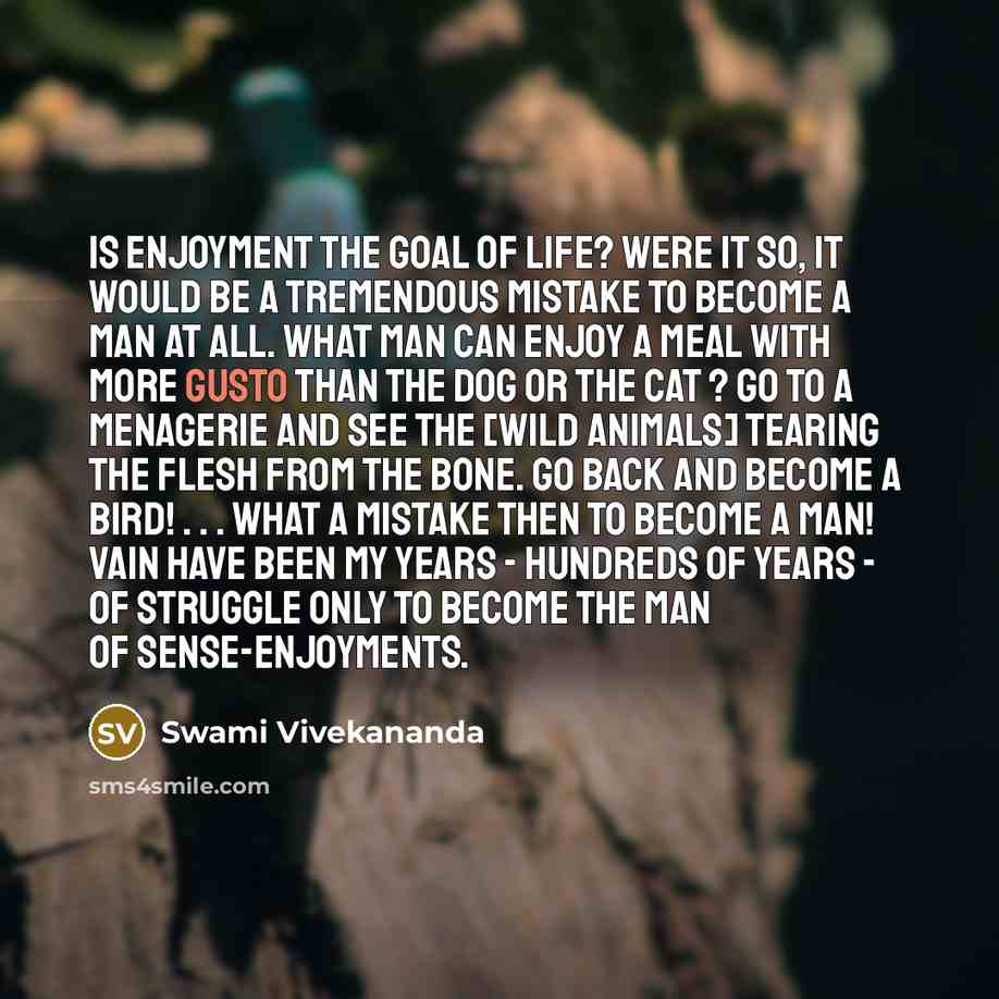 “Is enjoyment the goal of life? Were it so, it…” quote by Swami Vivekananda
