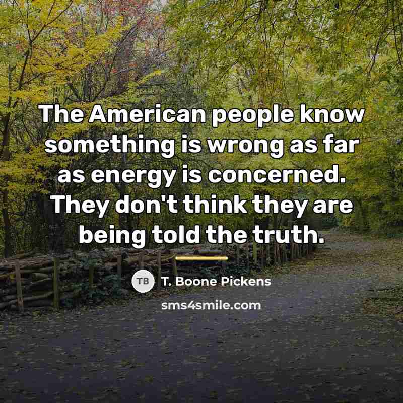 “The American people know something is wrong as far as…” quote by T. Boone Pickens