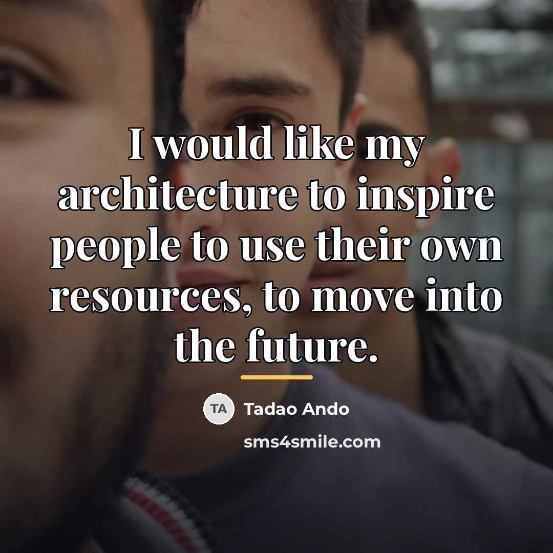 “I would like my architecture to inspire people to use…” quote by Tadao Ando