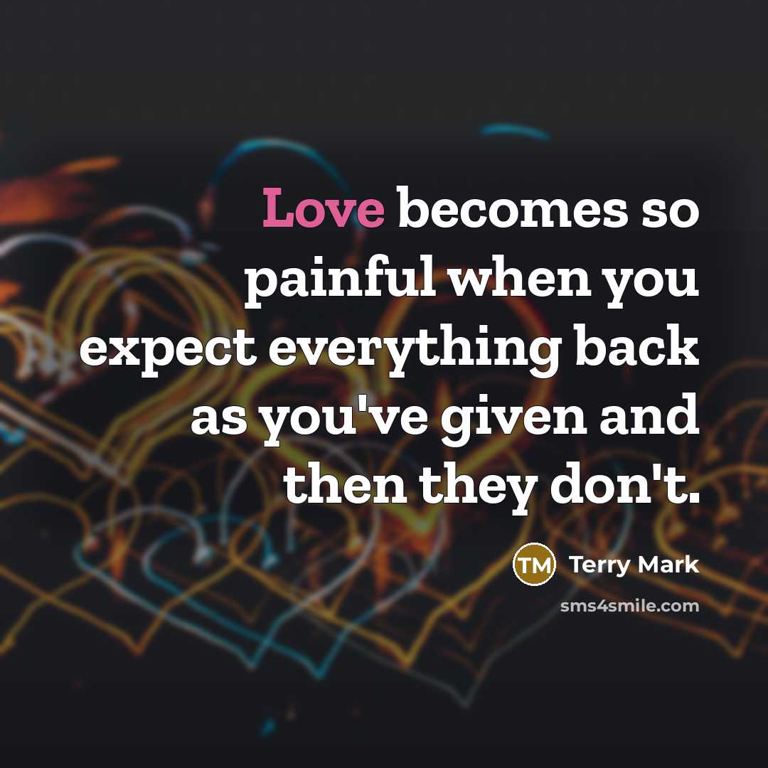 “Love becomes so painful when you expect everything back as…” quote by Terry Mark