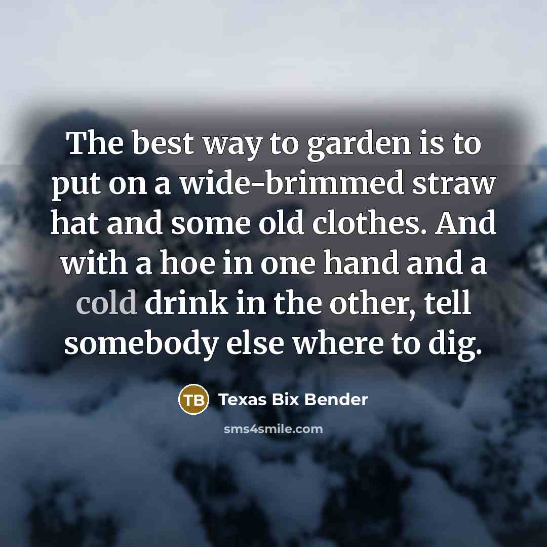 “The best way to garden is to put on a…” quote by Texas Bix Bender