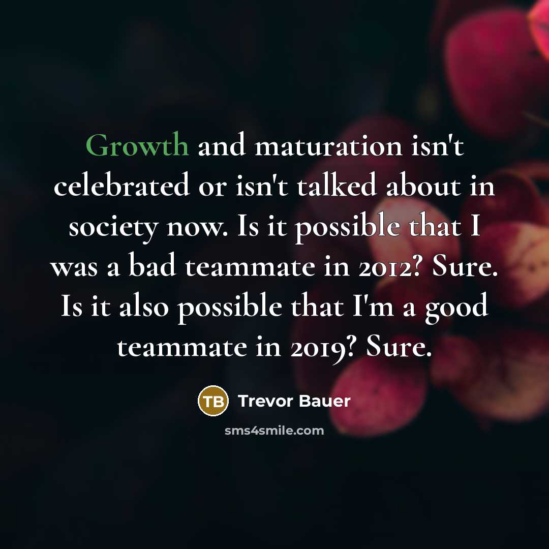 “Growth and maturation isn't celebrated or isn't talked about in…” quote by Trevor Bauer