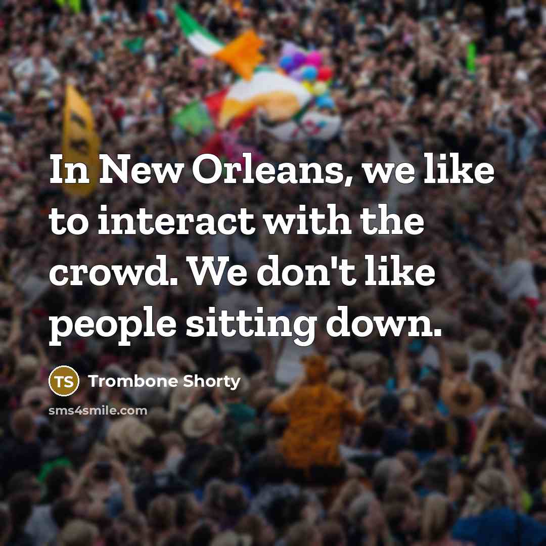 “In New Orleans, we like to interact with the crowd.…” quote by Trombone Shorty